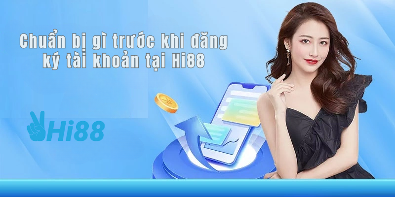 Chuẩn bị gì trước khi đăng ký tài khoản tại Hi88 Chuẩn bị gì trước khi đăng ký tài khoản tại Hi88